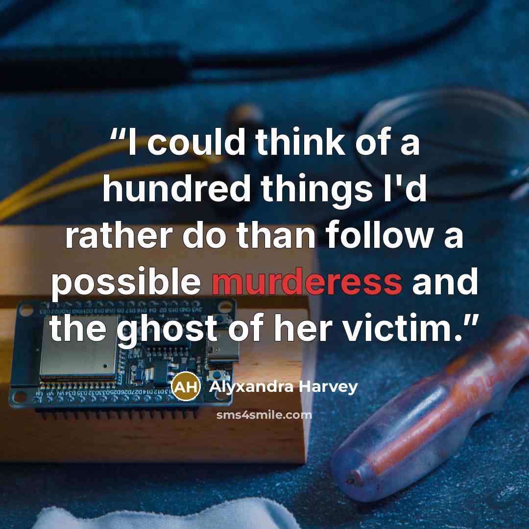 “I could think of a hundred things I'd rather do than follow a possible murderess and the ghost of her victim.” quote by Alyxandra Harvey