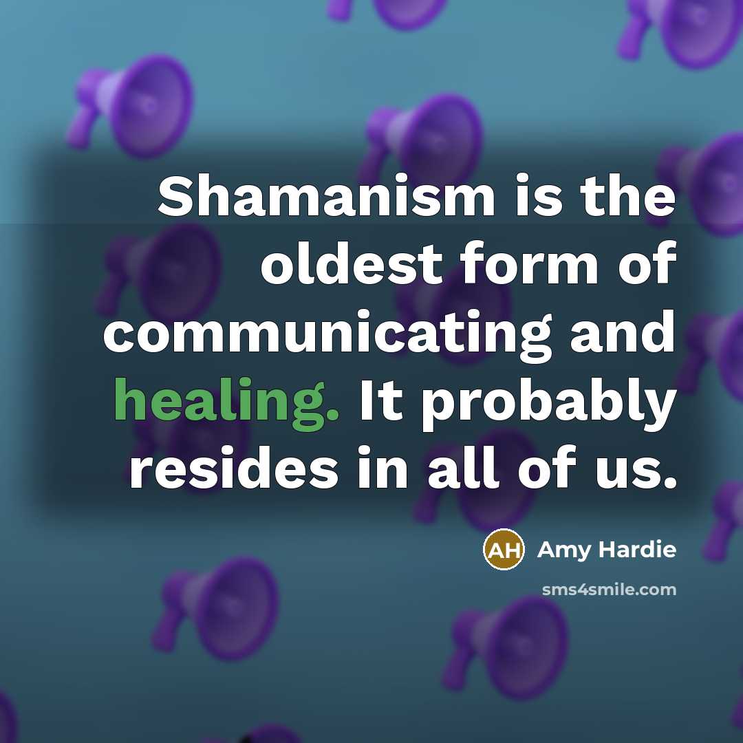 “Shamanism is the oldest form of communicating and healing. It…” quote by Amy Hardie