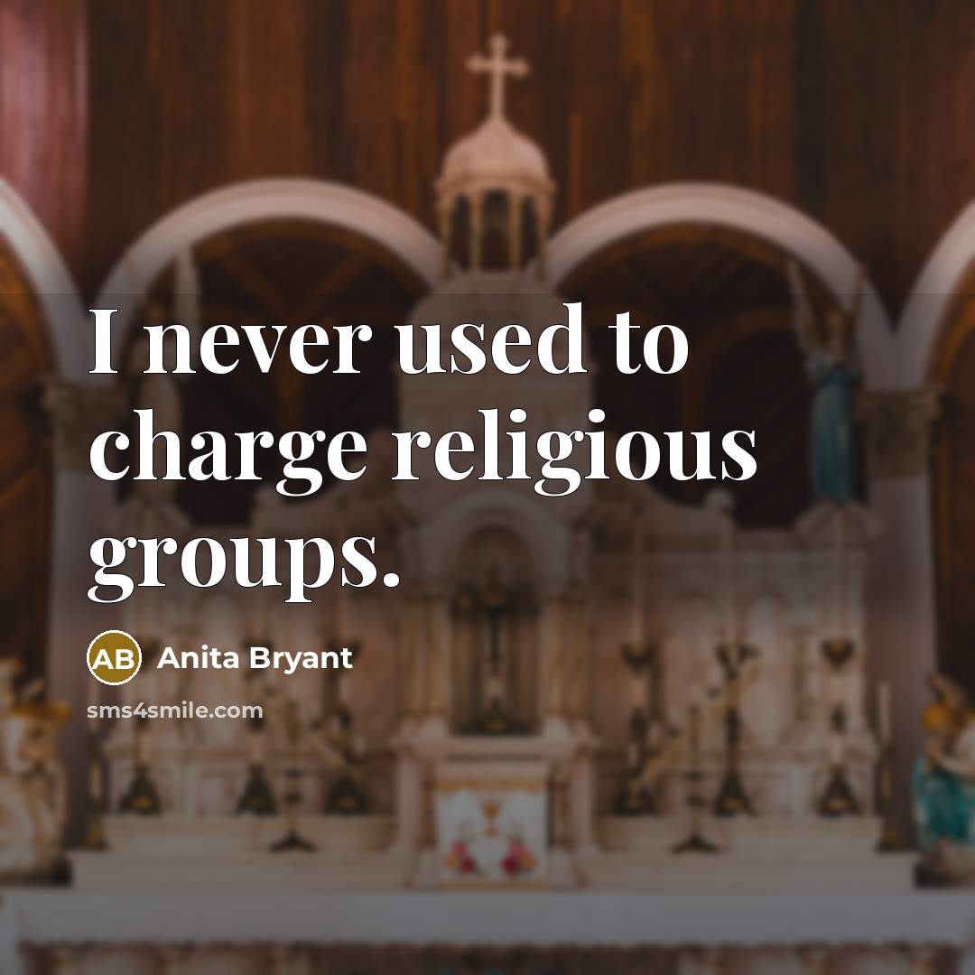 “I never used to charge religious groups.” quote by Anita Bryant