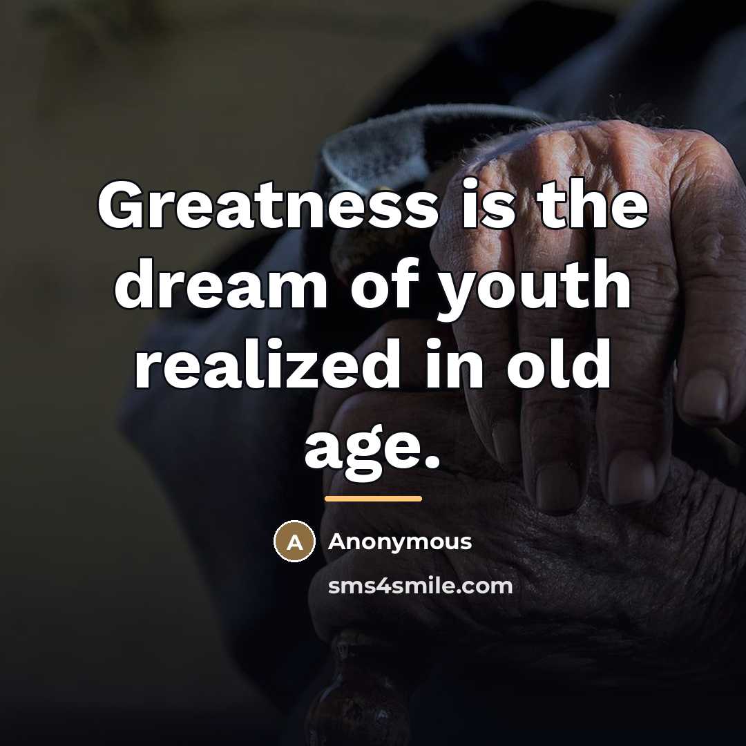 “Greatness is the dream of youth realized in old age.…” quote by Anonymous