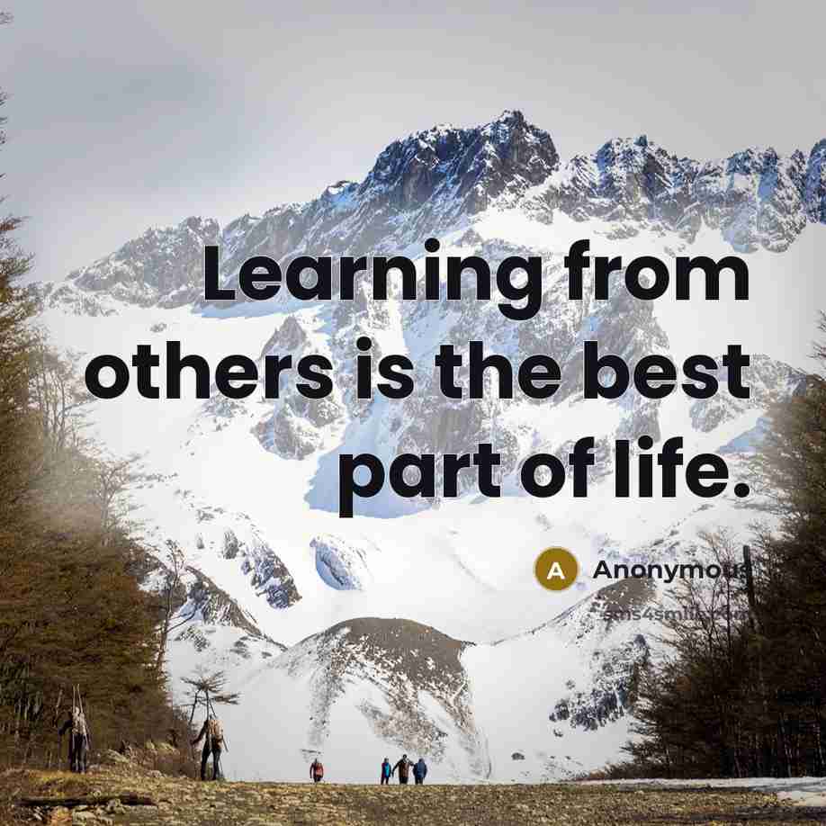 “Learning from others is the best part of life.…” quote by Anonymous