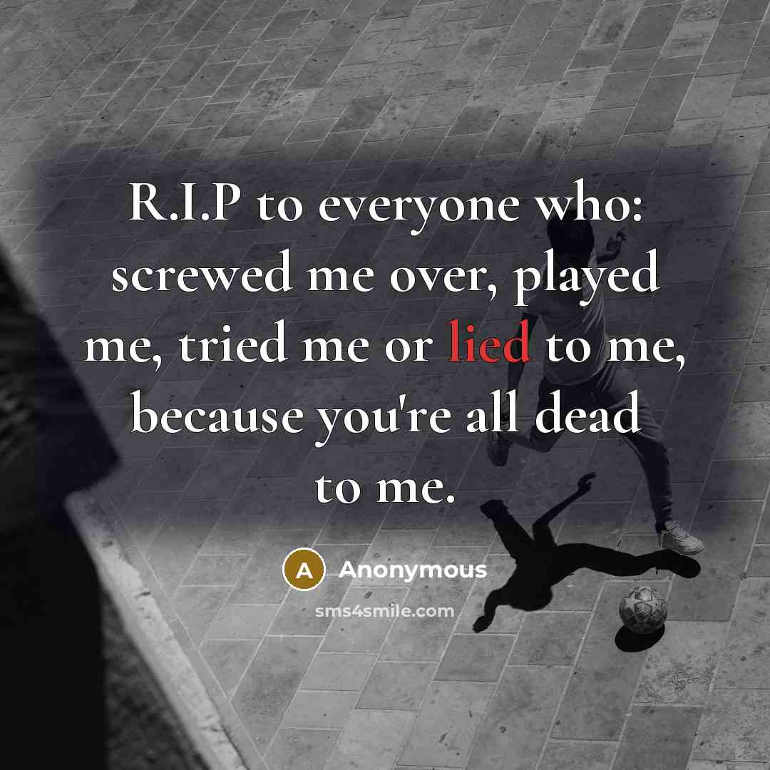“R.I.P to everyone who: screwed me over, played me, tried…” quote by Anonymous