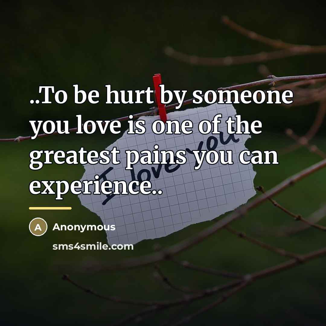 “..To be hurt by someone you love is one of…” quote by Anonymous