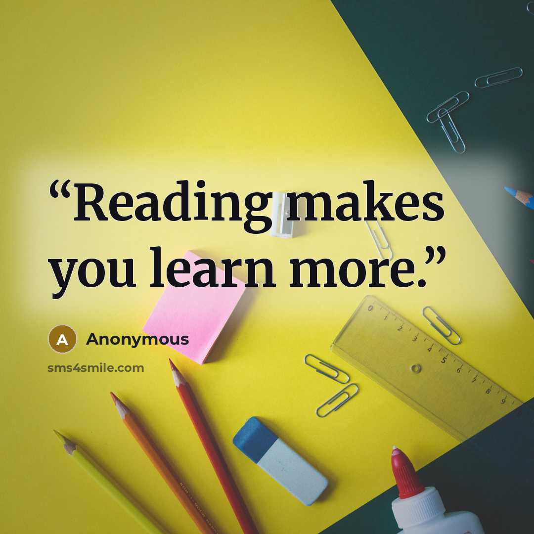 “Reading makes you learn more.” quote by Anonymous