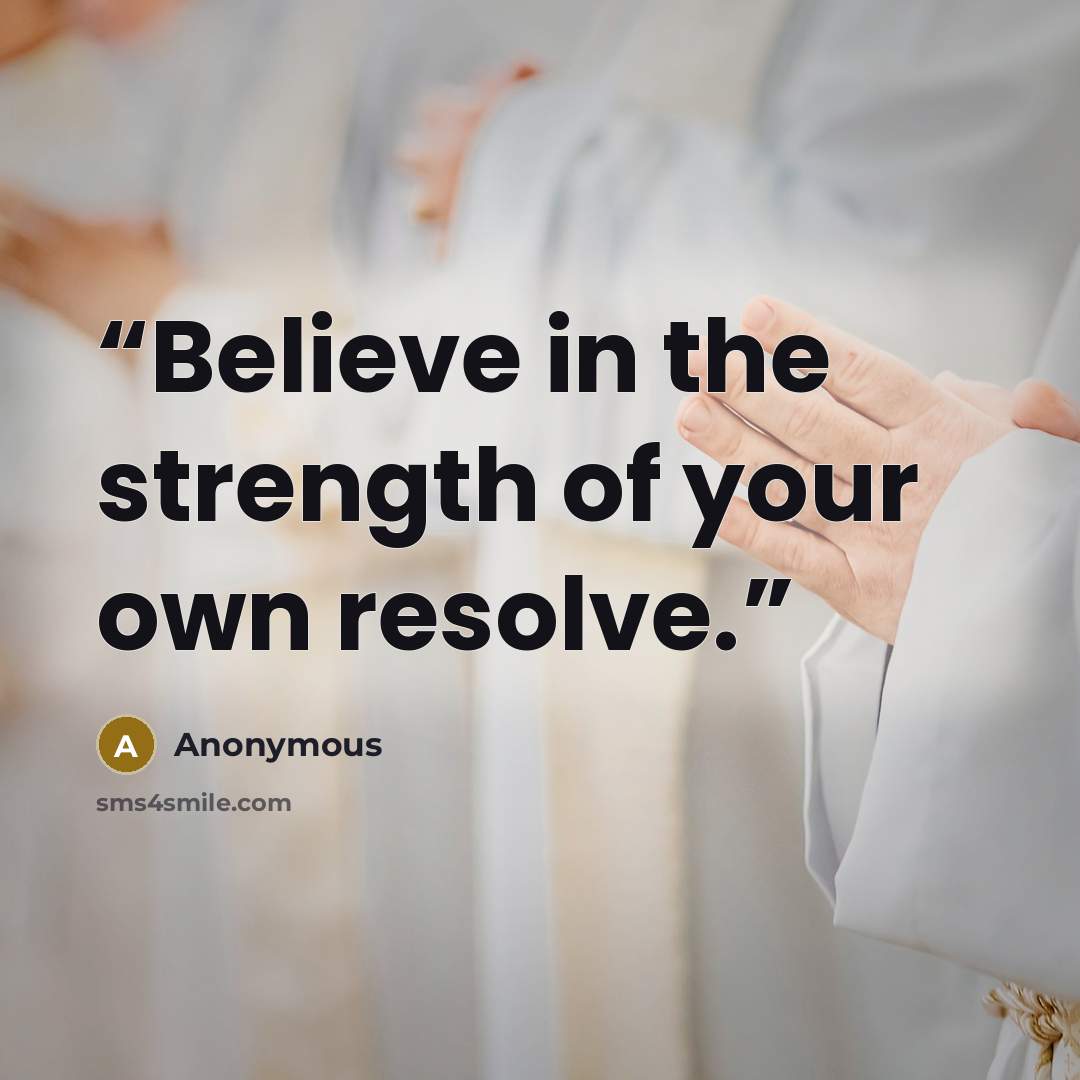 “Believe in the strength of your own resolve.” quote by Anonymous