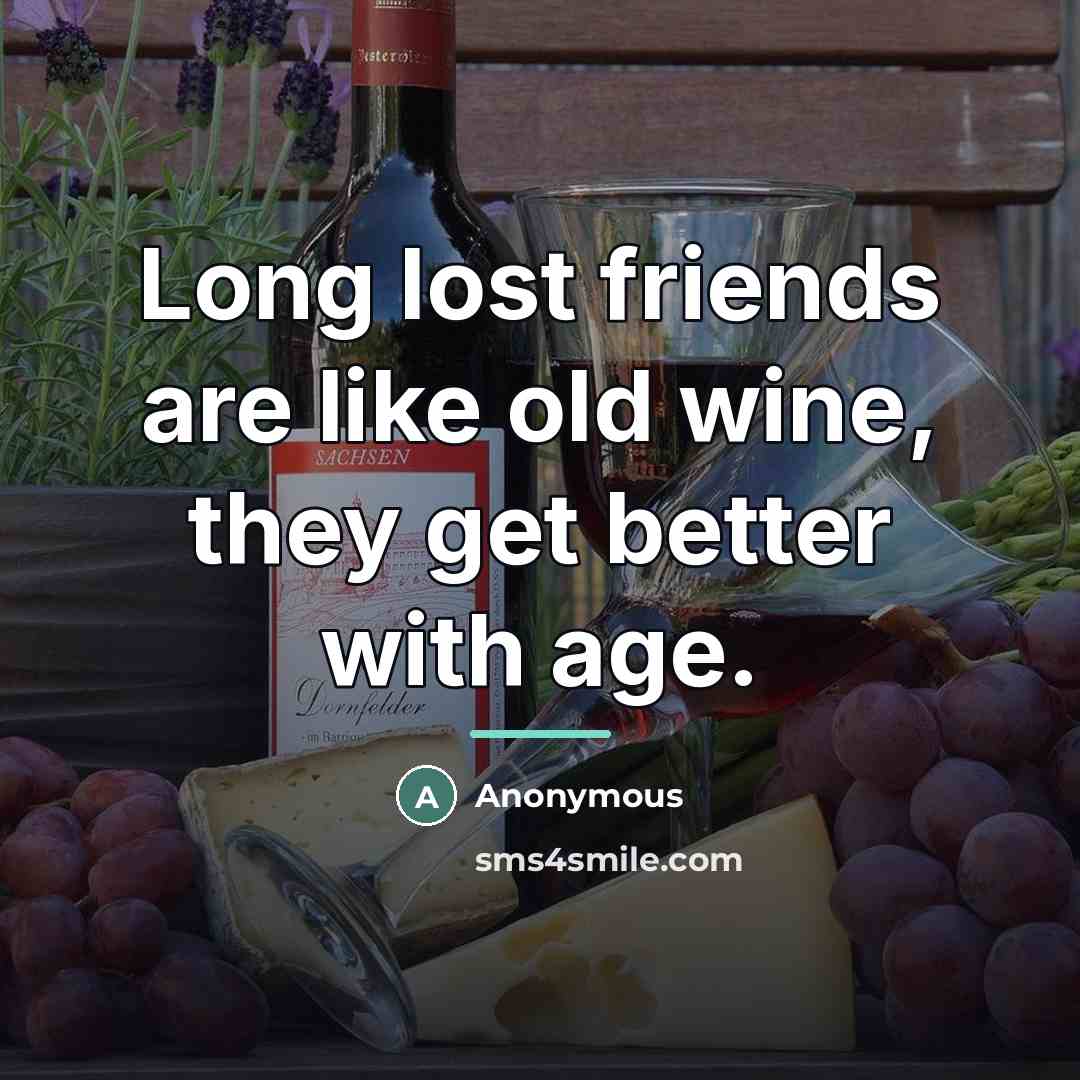 “Long lost friends are like old wine, they get better…” quote by Anonymous