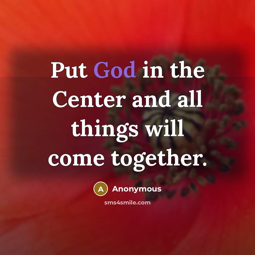 “Put God in the Center and all things will come…” quote by Anonymous