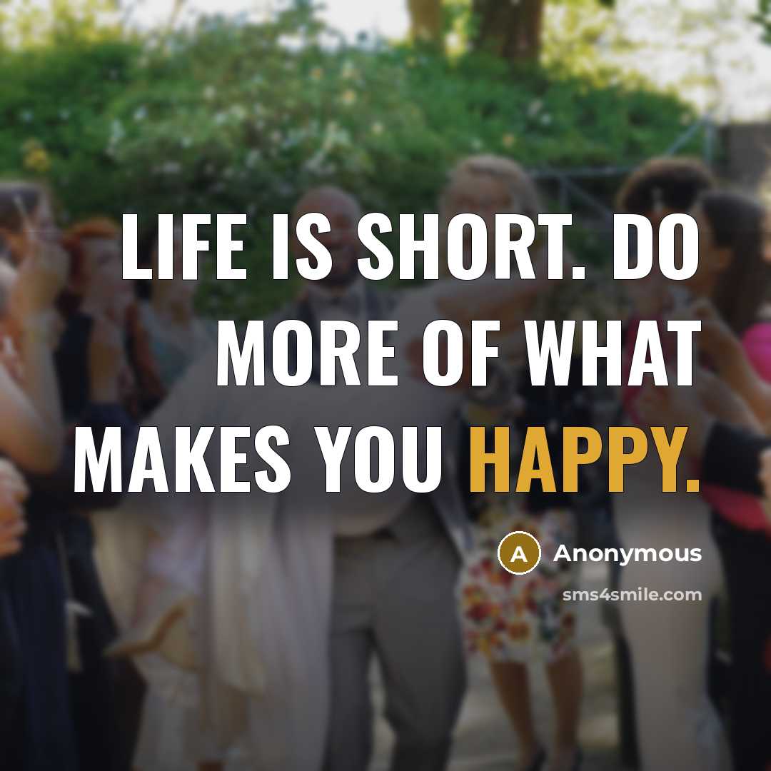 “Life is short. Do more of what makes you happy.…” quote by Anonymous