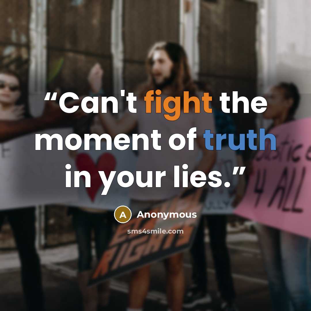 “Can't fight the moment of truth in your lies.” quote by Anonymous
