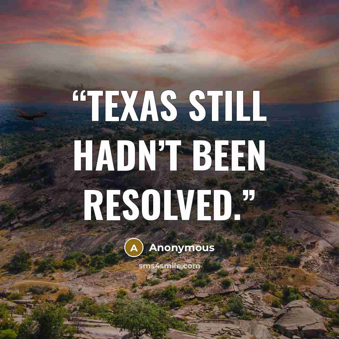 “Texas still hadn’t been resolved.” quote by Anonymous