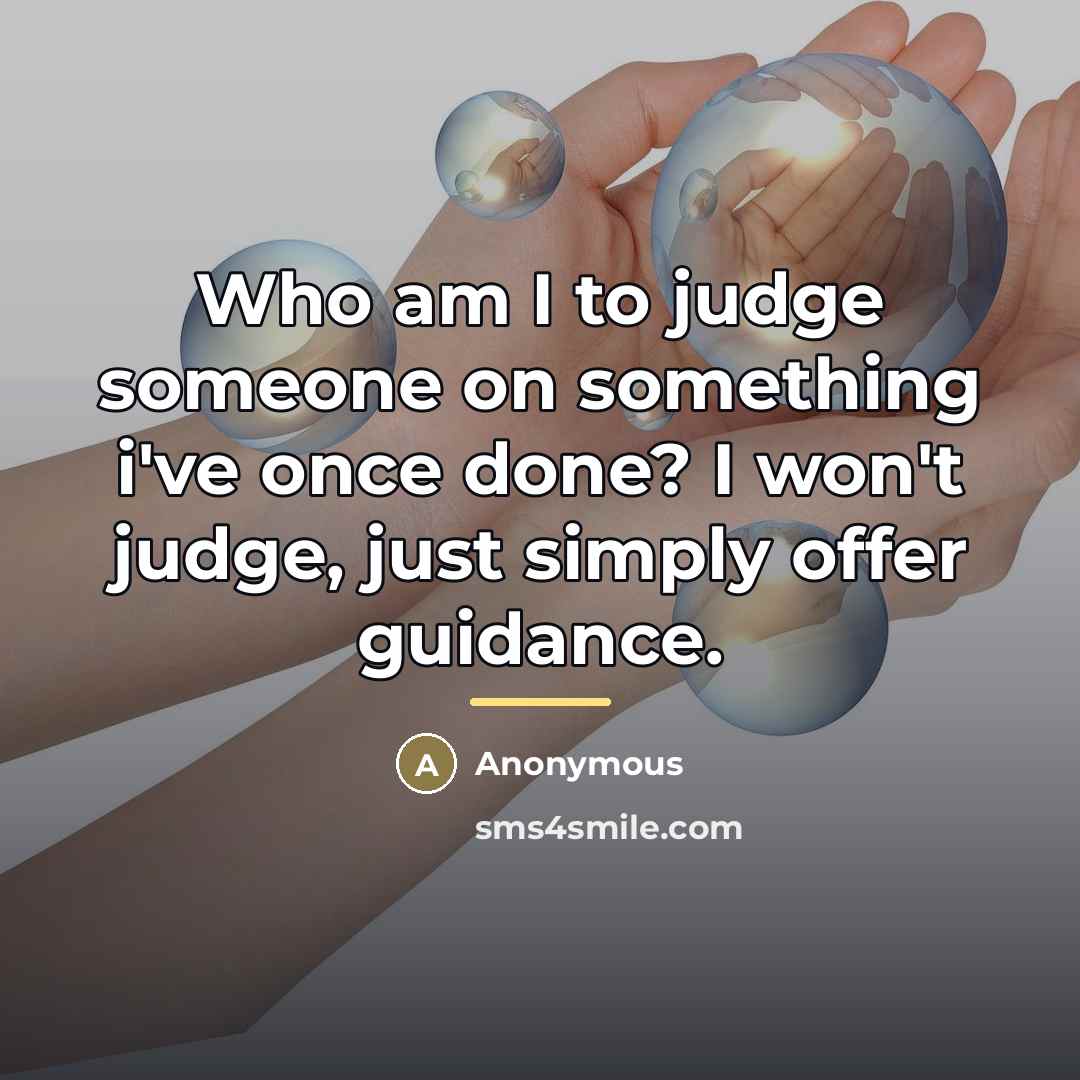 “Who am I to judge someone on something i've once…” quote by Anonymous