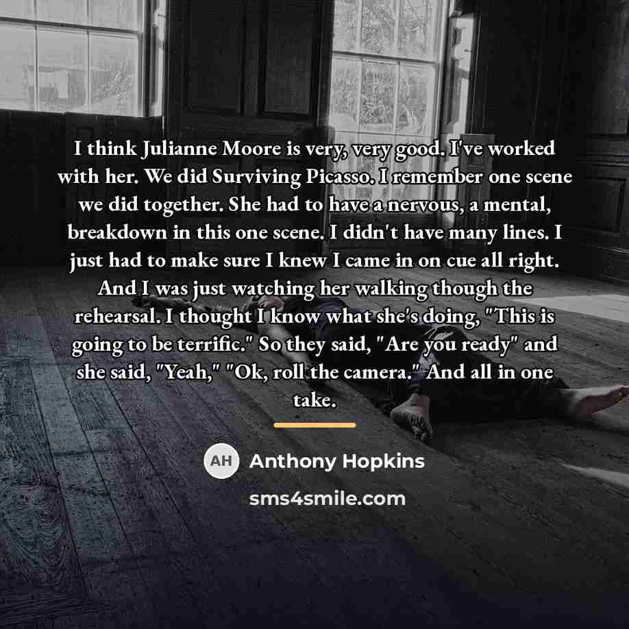 “I think Julianne Moore is very, very good. I've worked…” quote by Anthony Hopkins