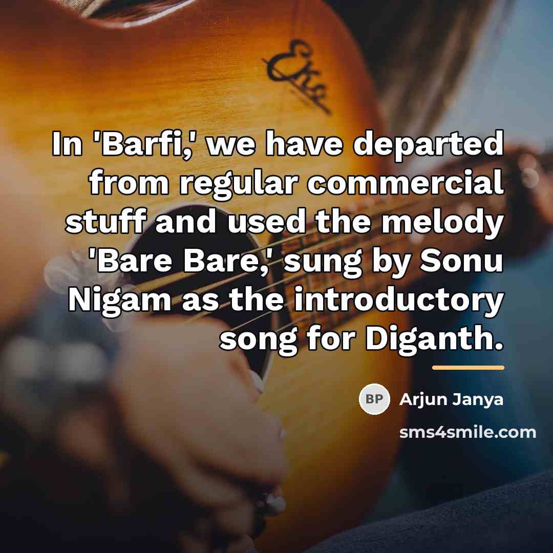 “In 'Barfi,' we have departed from regular commercial stuff and…” quote by Arjun Janya