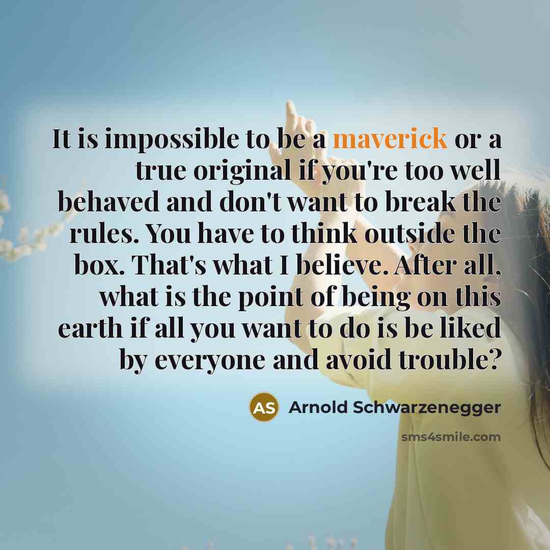 “It is impossible to be a maverick or a true…” quote by Arnold Schwarzenegger