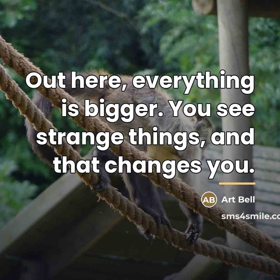 “Out here, everything is bigger. You see strange things, and…” quote by Art Bell