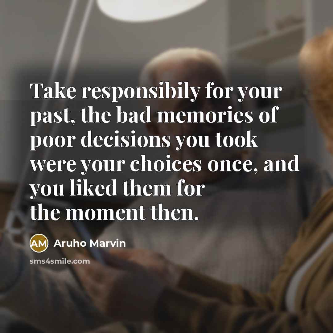 “Take responsibily for your past, the bad memories of poor…” quote by Aruho Marvin