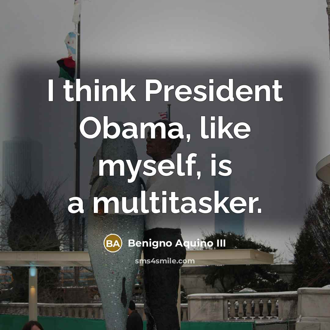 “I think President Obama, like myself, is a multitasker.…” quote by Benigno Aquino III
