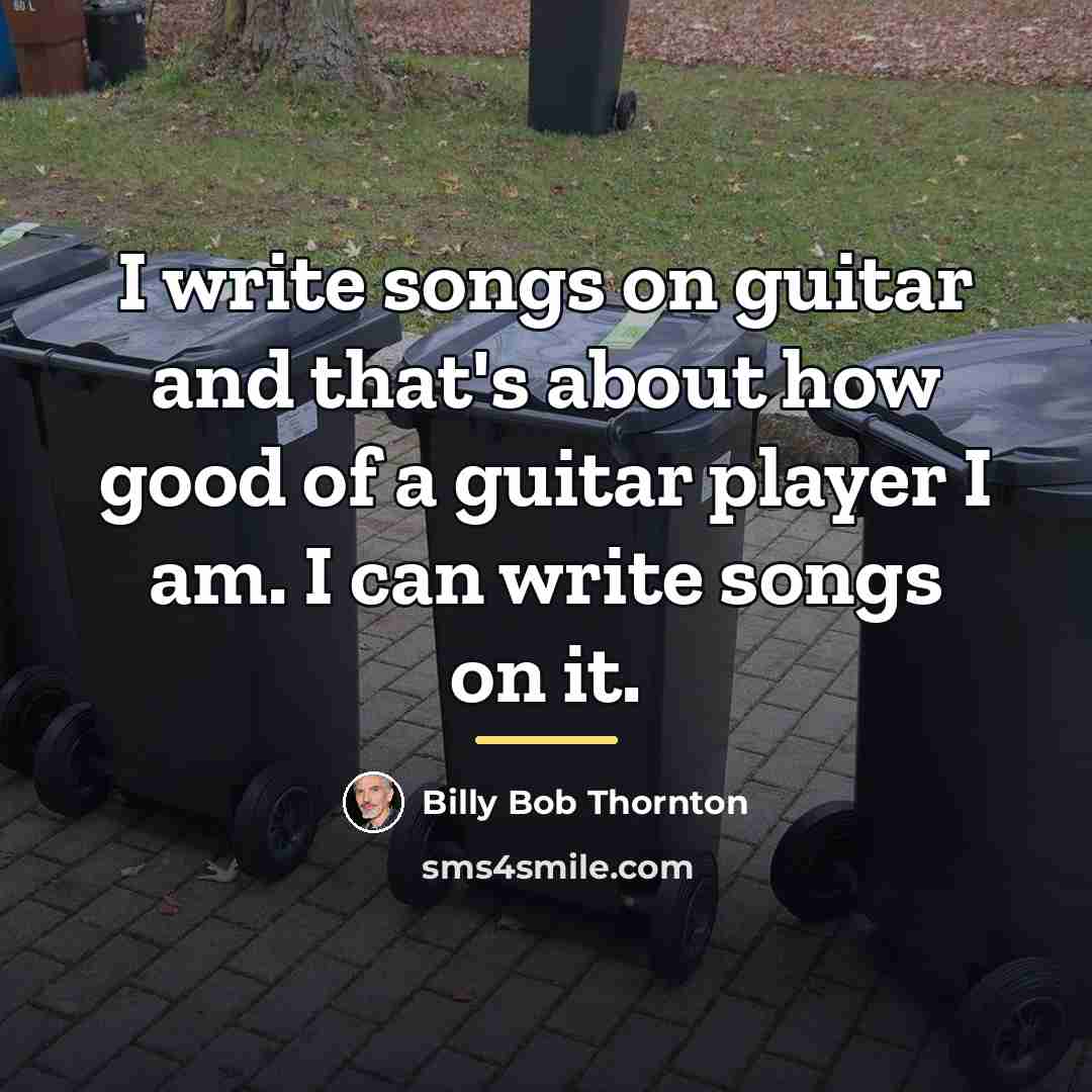 “I write songs on guitar and that's about how good…” quote by Billy Bob Thornton