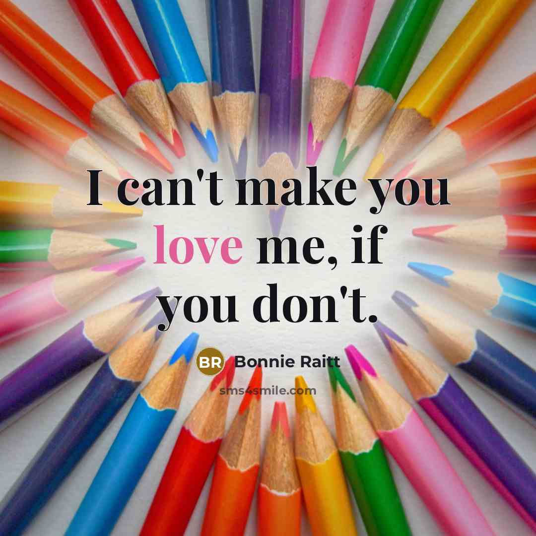 “I can't make you love me, if you don't.…” quote by Bonnie Raitt