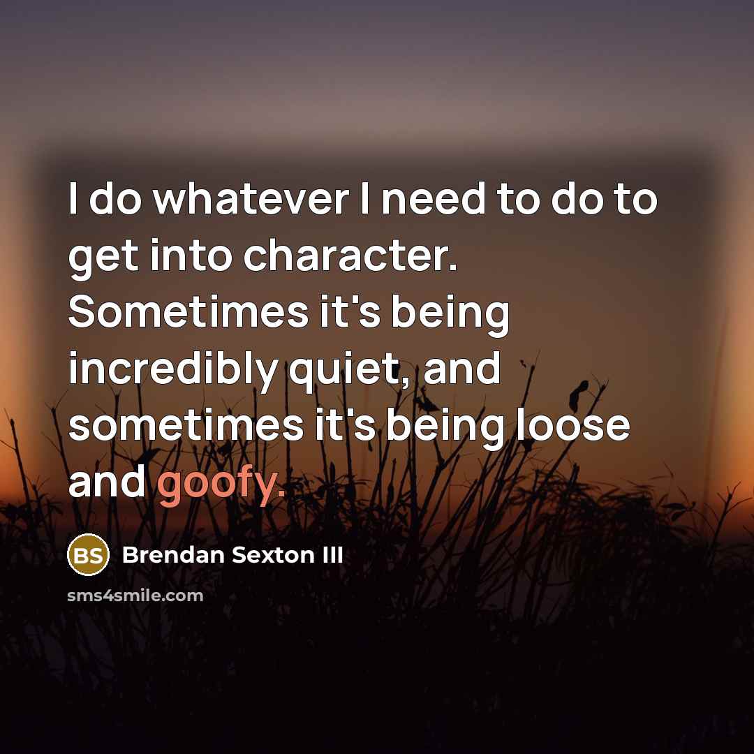 “I do whatever I need to do to get into…” quote by Brendan Sexton III