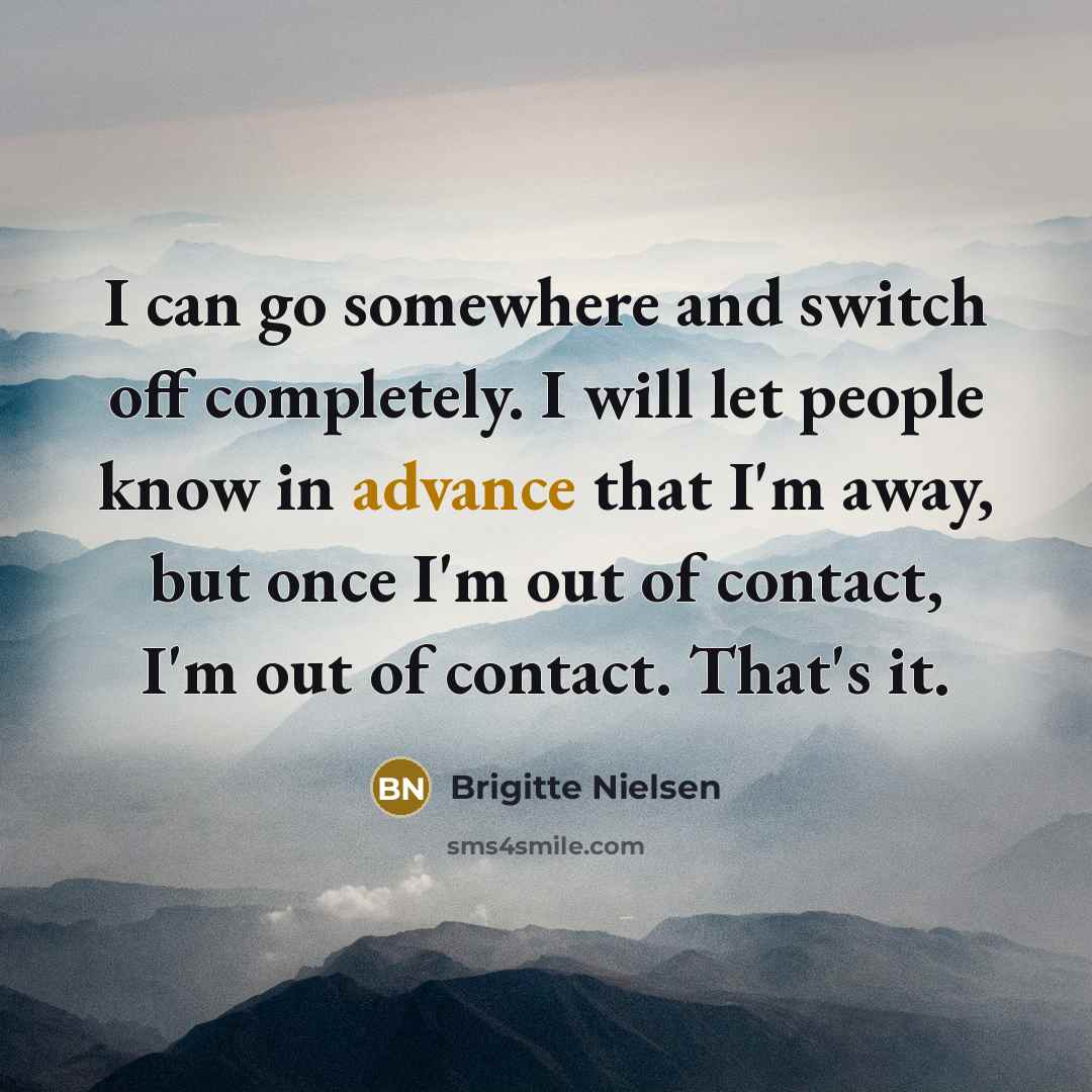 “I can go somewhere and switch off completely. I will…” quote by Brigitte Nielsen