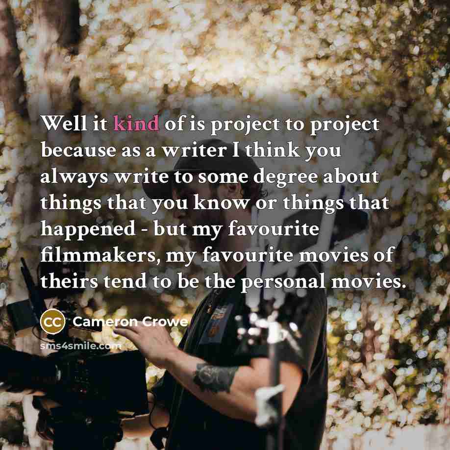 “Well it kind of is project to project because as…” quote by Cameron Crowe