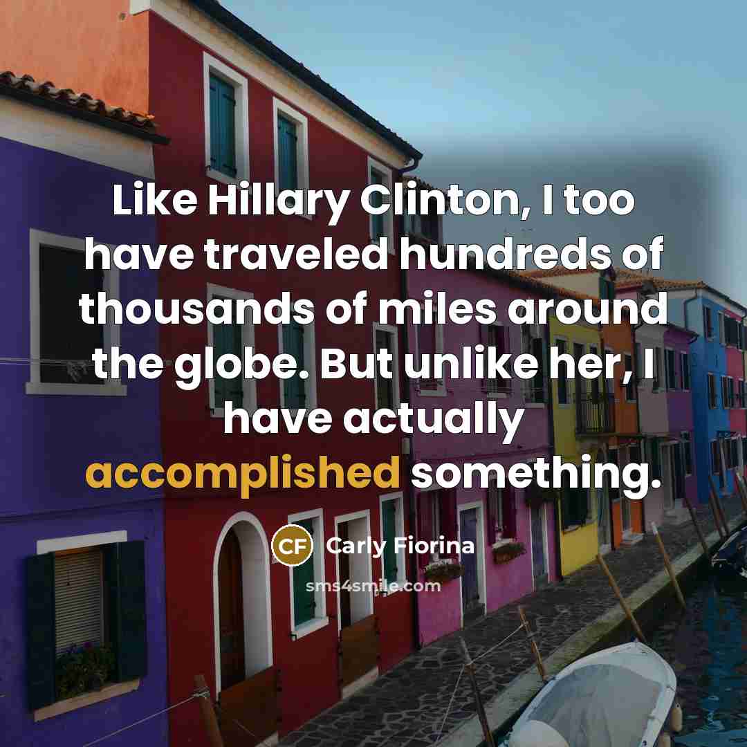 “Like Hillary Clinton, I too have traveled hundreds of thousands…” quote by Carly Fiorina