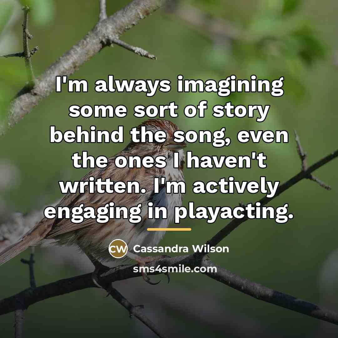 “I'm always imagining some sort of story behind the song,…” quote by Cassandra Wilson