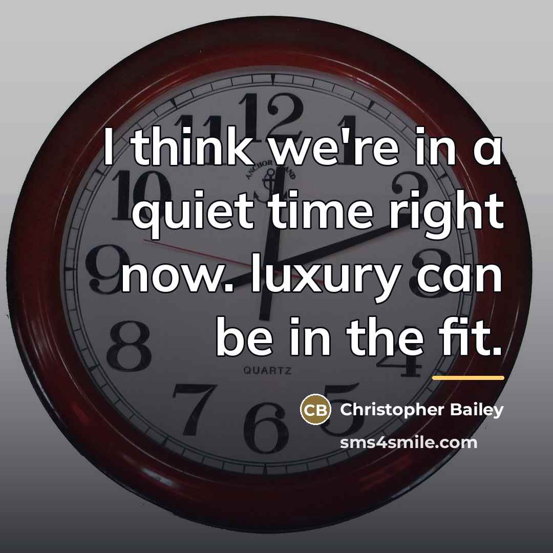 “I think we're in a quiet time right now. luxury…” quote by Christopher Bailey