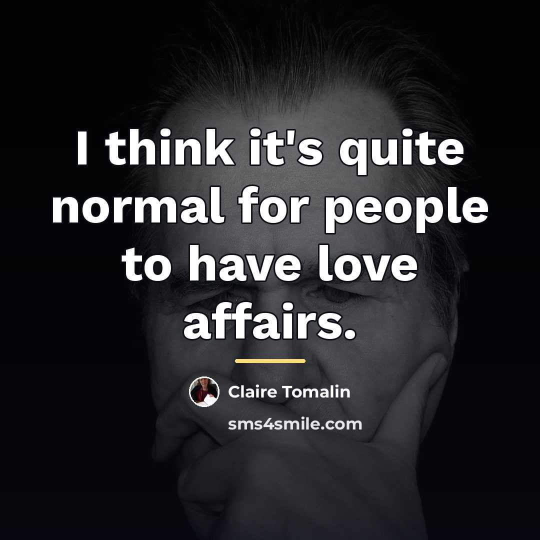 “I think it's quite normal for people to have love…” quote by Claire Tomalin