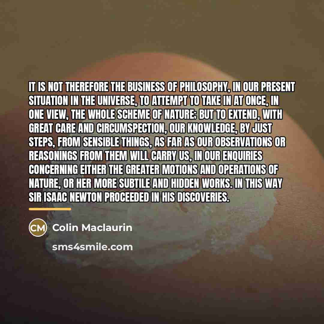 “It is not therefore the business of philosophy, in our…” quote by Colin Maclaurin
