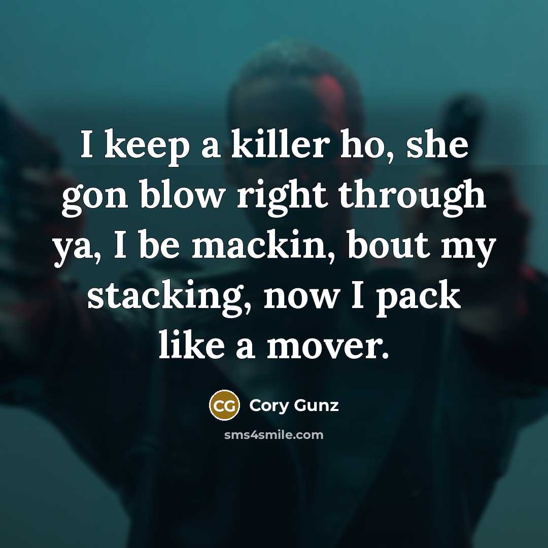 “I keep a killer ho, she gon blow right through…” quote by Cory Gunz