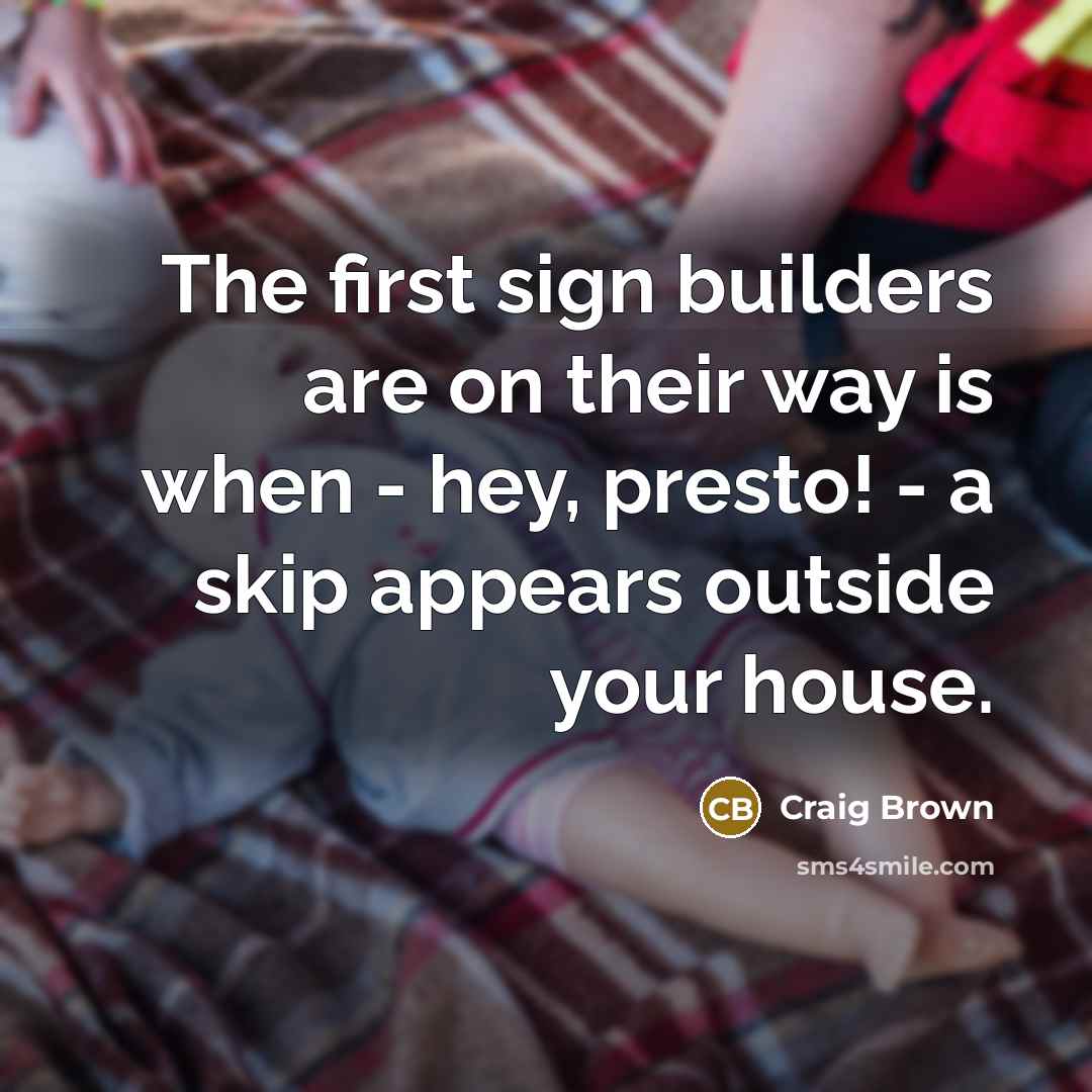 “The first sign builders are on their way is when…” quote by Craig Brown