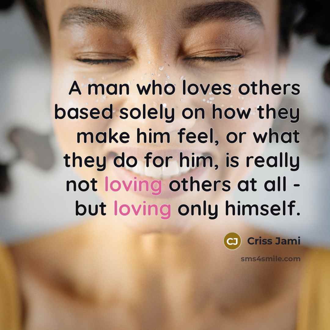 “A man who loves others based solely on how they…” quote by Criss Jami
