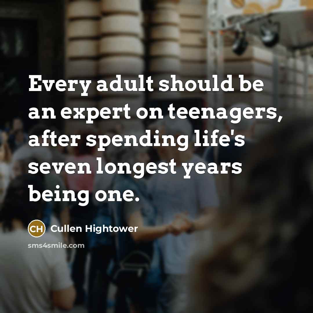 “Every adult should be an expert on teenagers, after spending…” quote by Cullen Hightower
