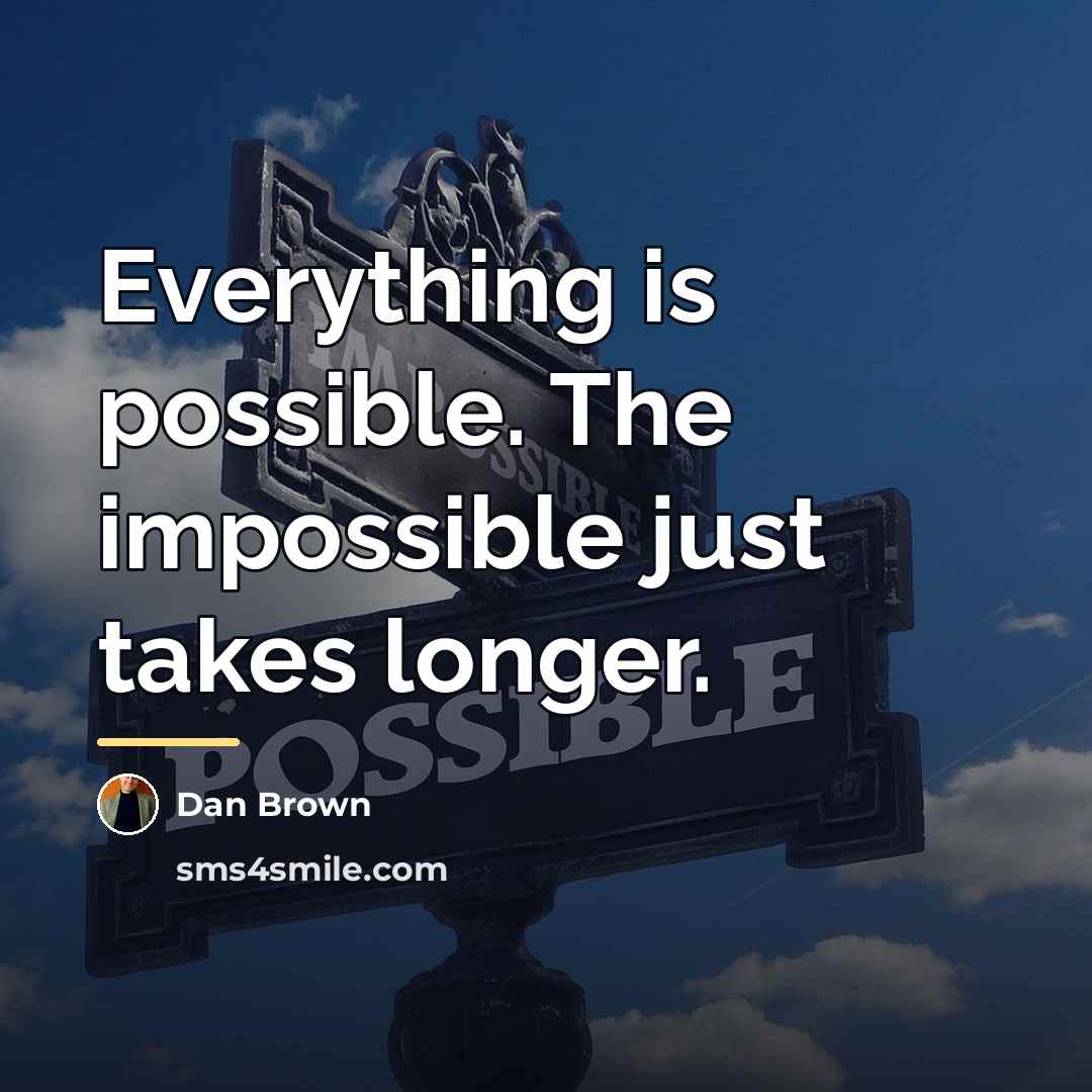 “Everything is possible. The impossible just takes longer.…” quote by Dan Brown