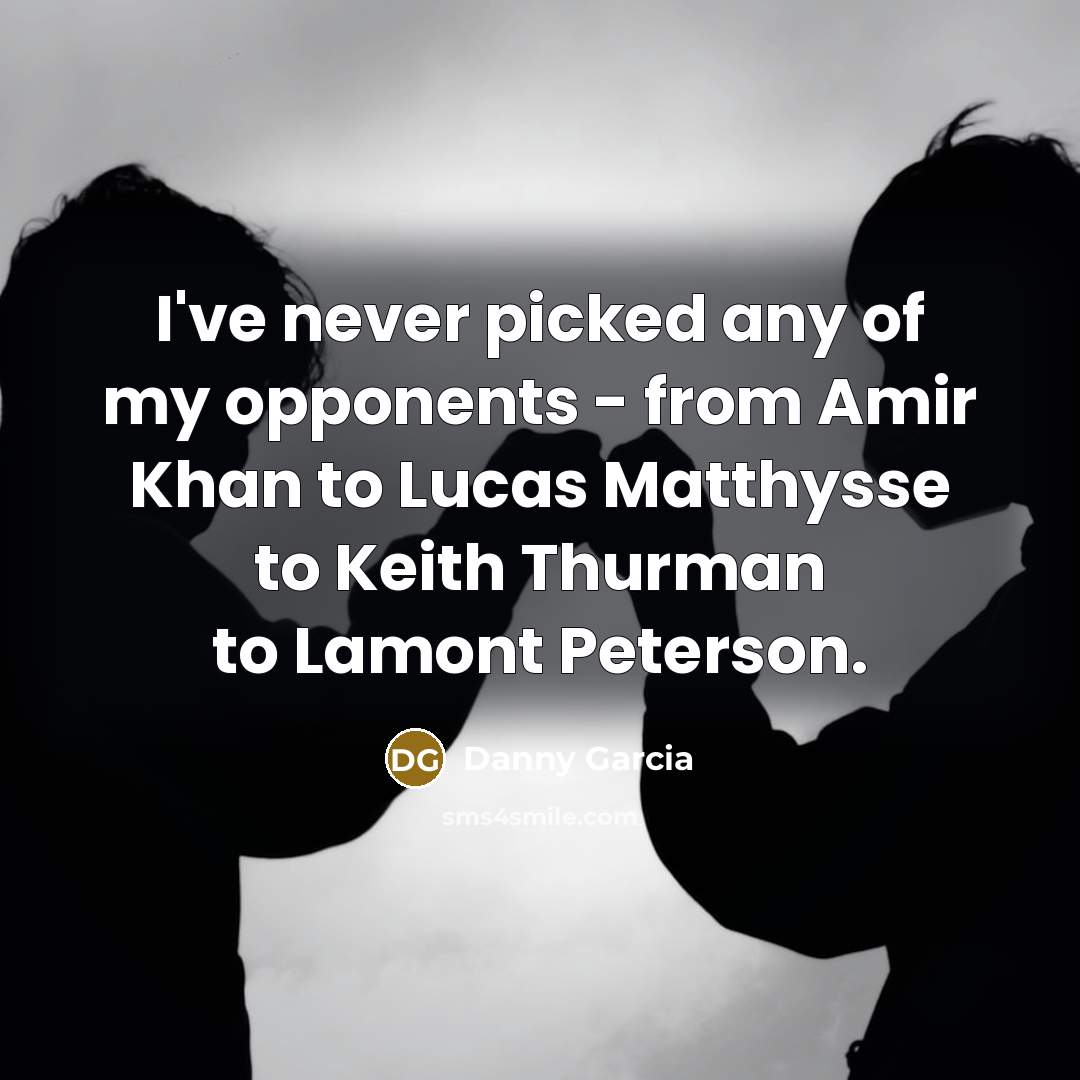 “I've never picked any of my opponents - from Amir…” quote by Danny Garcia