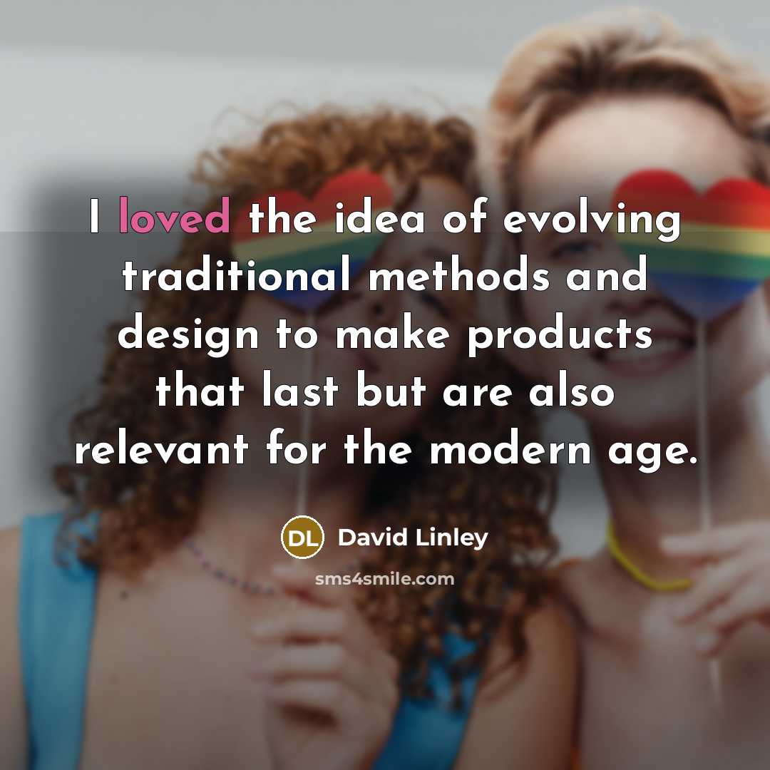 “I loved the idea of evolving traditional methods and design…” quote by David Linley