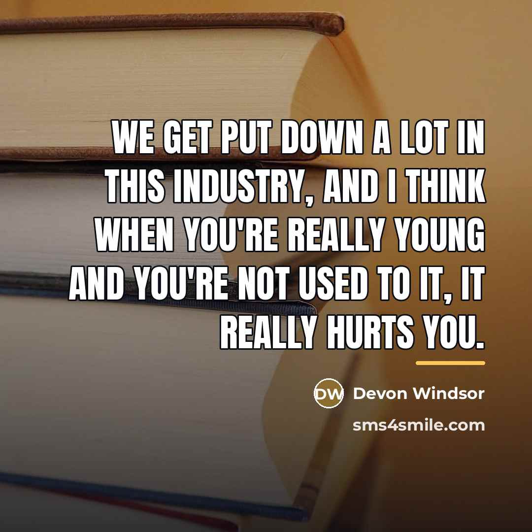 “We get put down a lot in this industry, and…” quote by Devon Windsor
