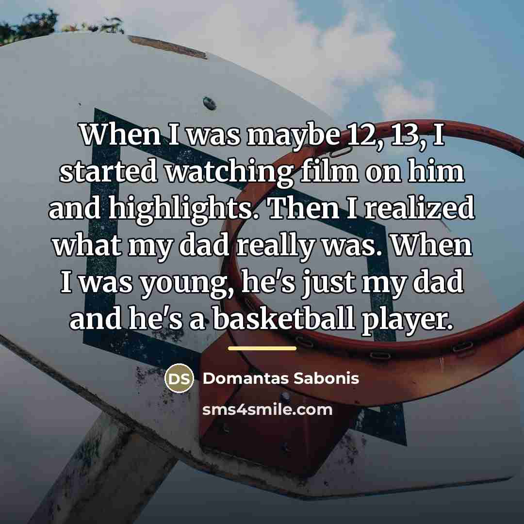 “When I was maybe 12, 13, I started watching film…” quote by Domantas Sabonis