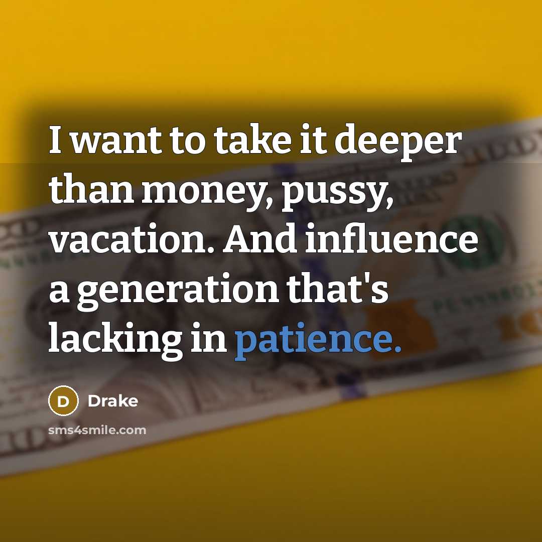 “I want to take it deeper than money, pussy, vacation.…” quote by Drake
