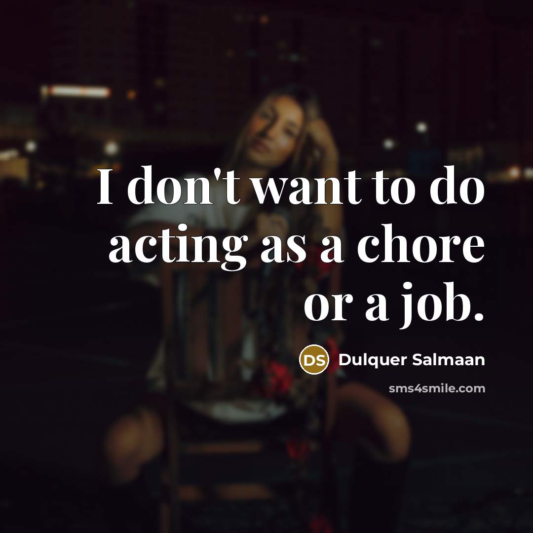 “I don't want to do acting as a chore or…” quote by Dulquer Salmaan