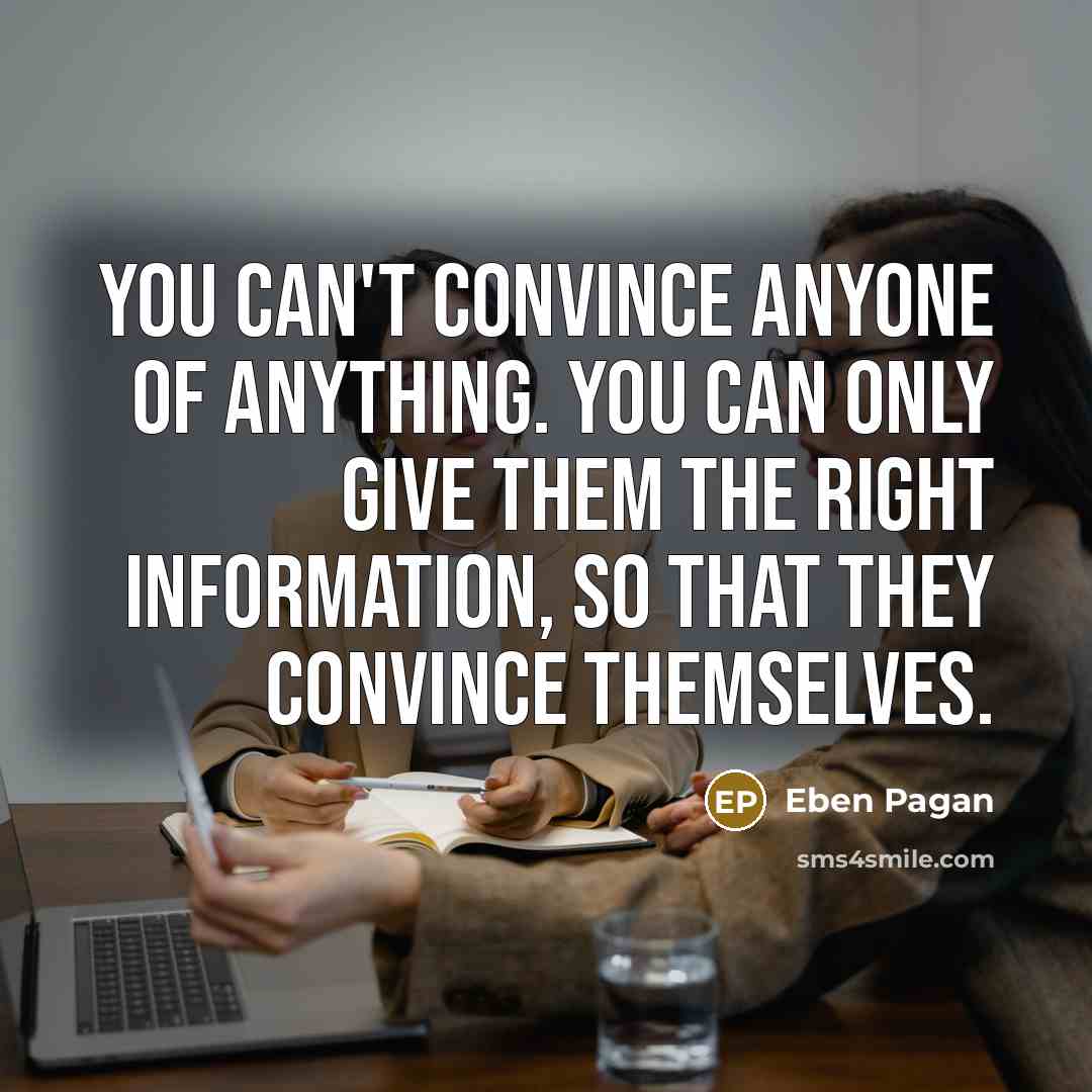 “You can't convince anyone of anything. You can only give…” quote by Eben Pagan