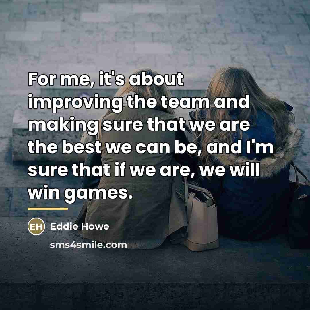 “For me, it's about improving the team and making sure…” quote by Eddie Howe