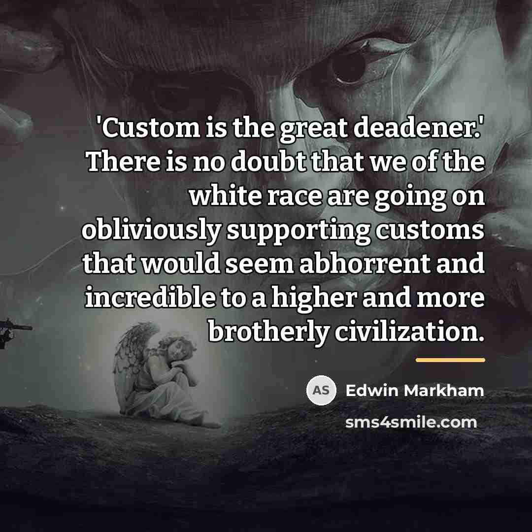 “'Custom is the great deadener.' There is no doubt that…” quote by Edwin Markham