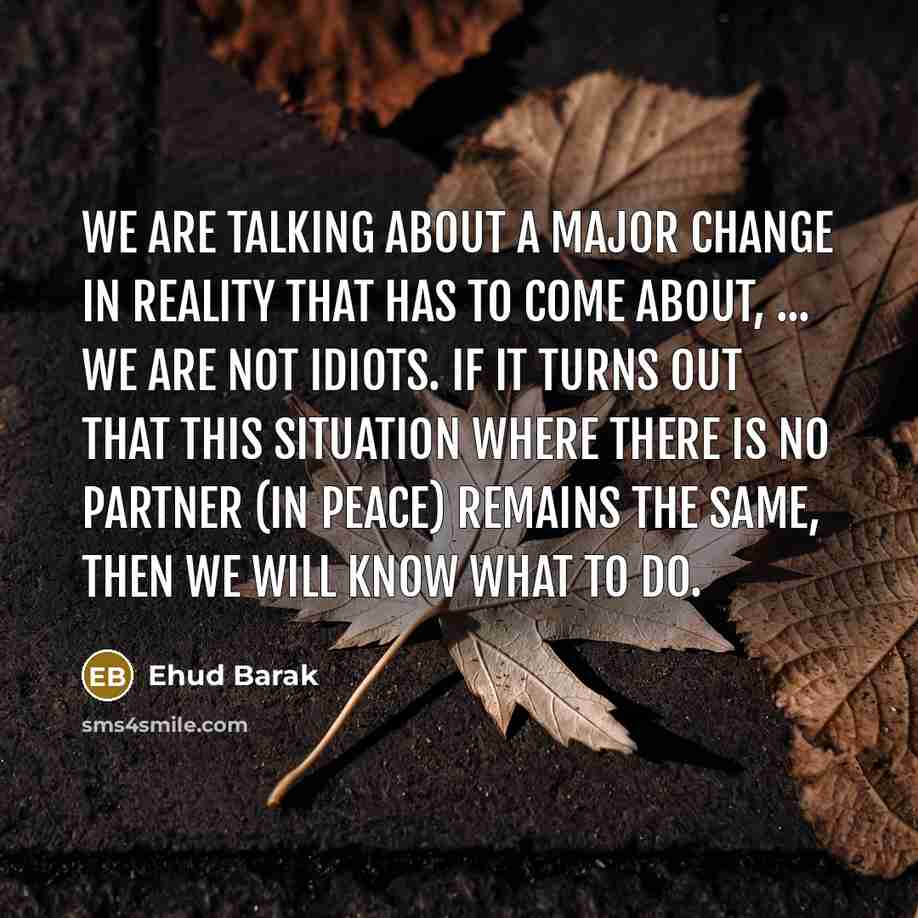 “We are talking about a major change in reality that…” quote by Ehud Barak