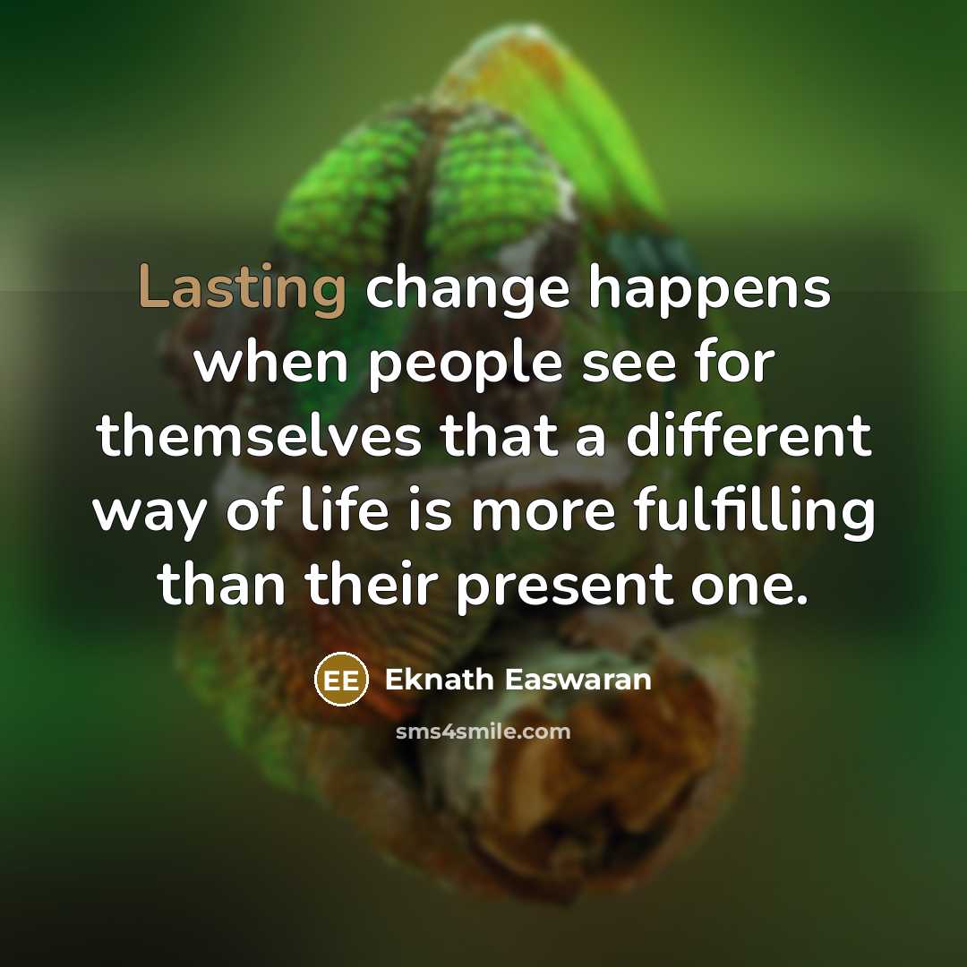 “Lasting change happens when people see for themselves that a…” quote by Eknath Easwaran