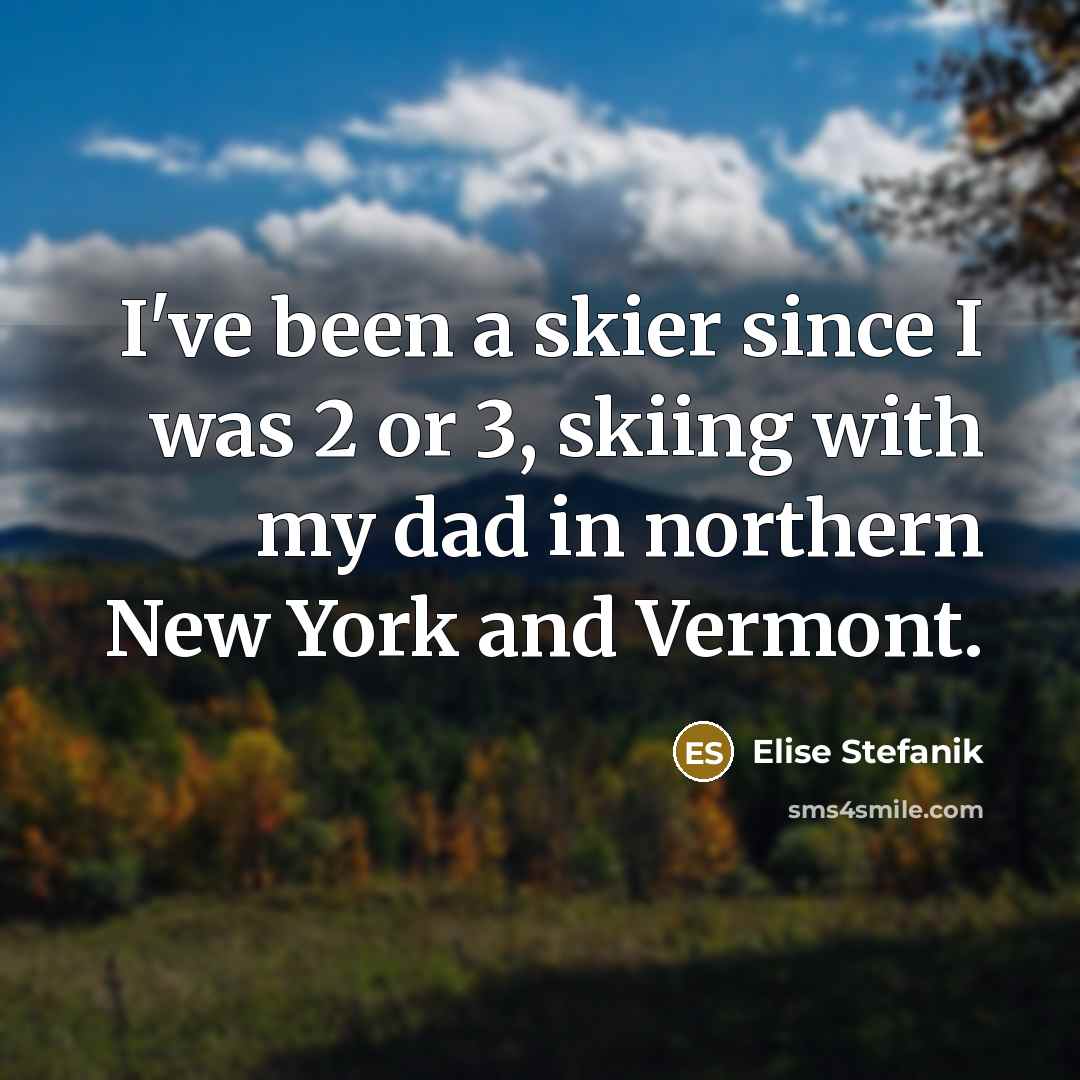 “I've been a skier since I was 2 or 3,…” quote by Elise Stefanik