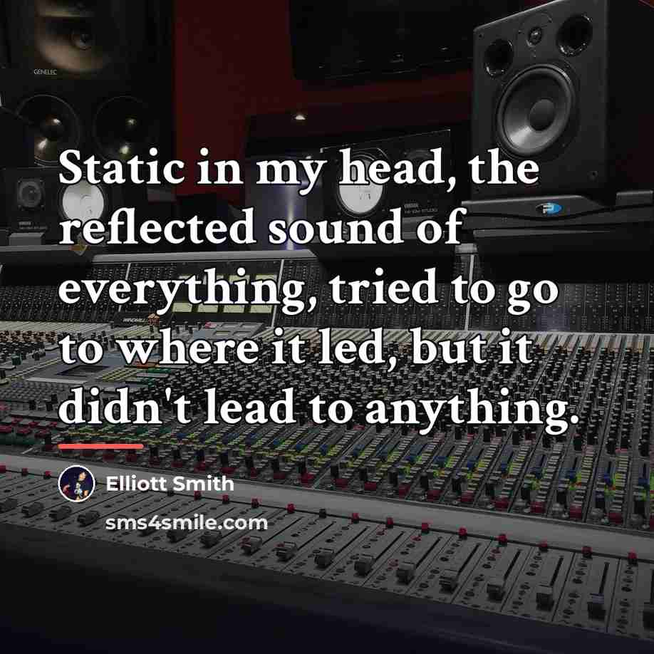 “Static in my head, the reflected sound of everything, tried…” quote by Elliott Smith