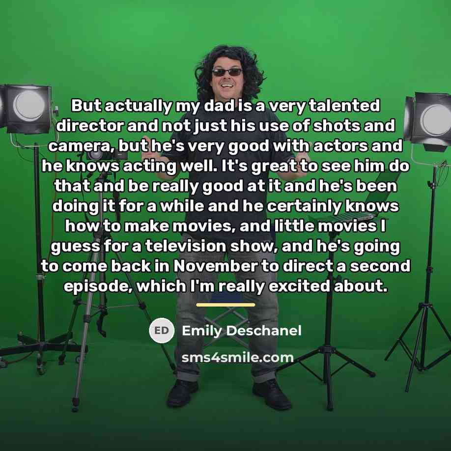 “But actually my dad is a very talented director and…” quote by Emily Deschanel